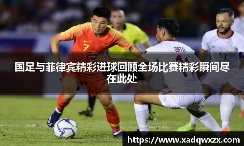 国足与菲律宾精彩进球回顾全场比赛精彩瞬间尽在此处
